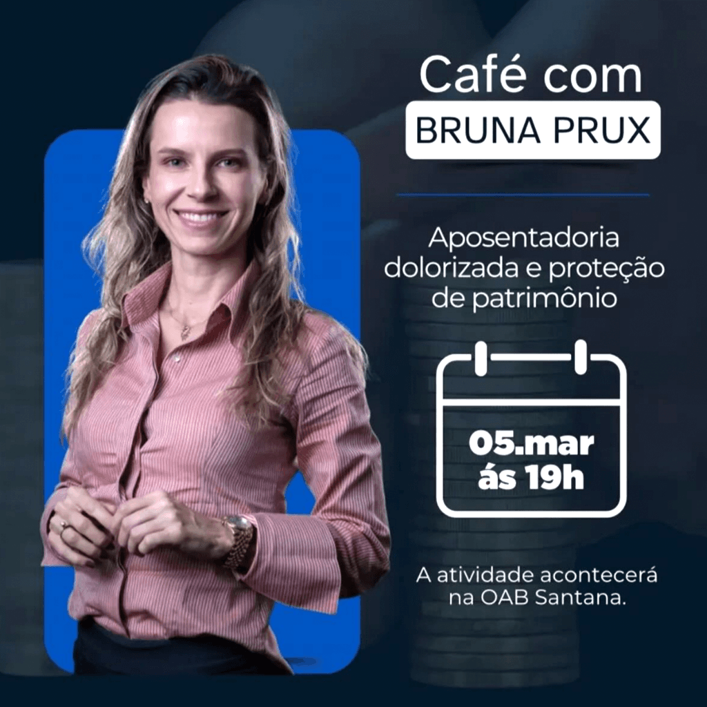 Café com BRUNA PRUX: Aposentadoria dolorizada e proteção de patrimônio